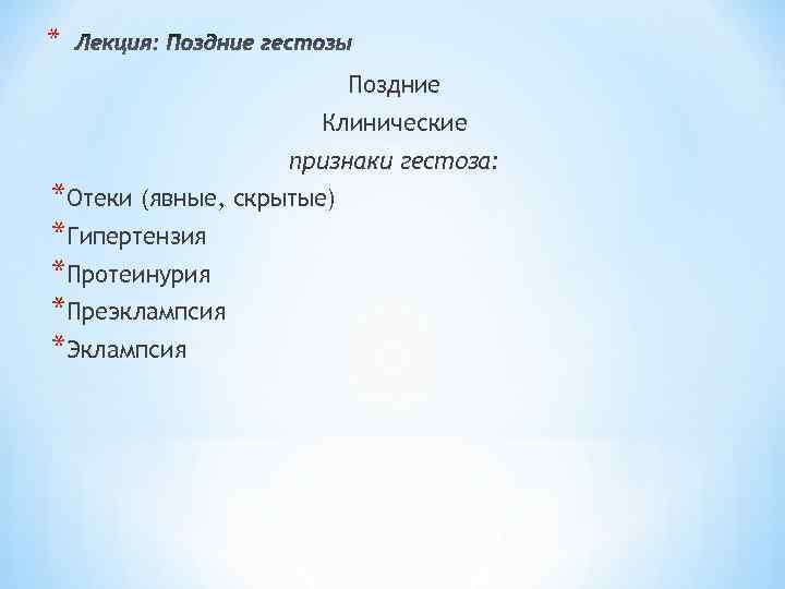 * Поздние Клинические признаки гестоза: *Отеки (явные, скрытые) *Гипертензия *Протеинурия *Преэклампсия *Эклампсия 