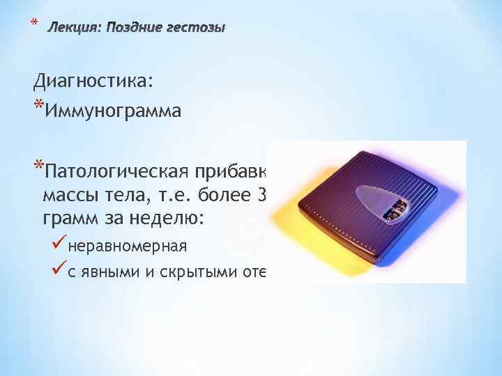 * Диагностика: *Иммунограмма *Патологическая прибавка массы тела, т. е. более 350 грамм за неделю: