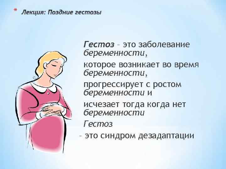 * Гестоз – это заболевание беременности, которое возникает во время беременности, прогрессирует с ростом