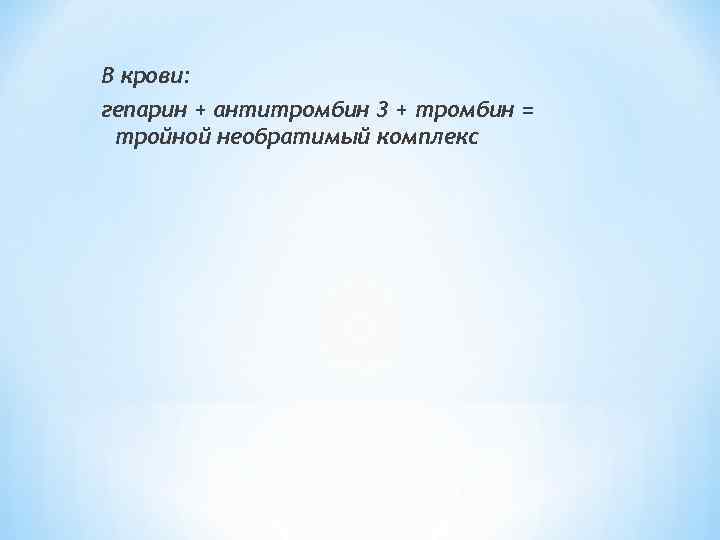В крови: гепарин + антитромбин 3 + тромбин = тройной необратимый комплекс 