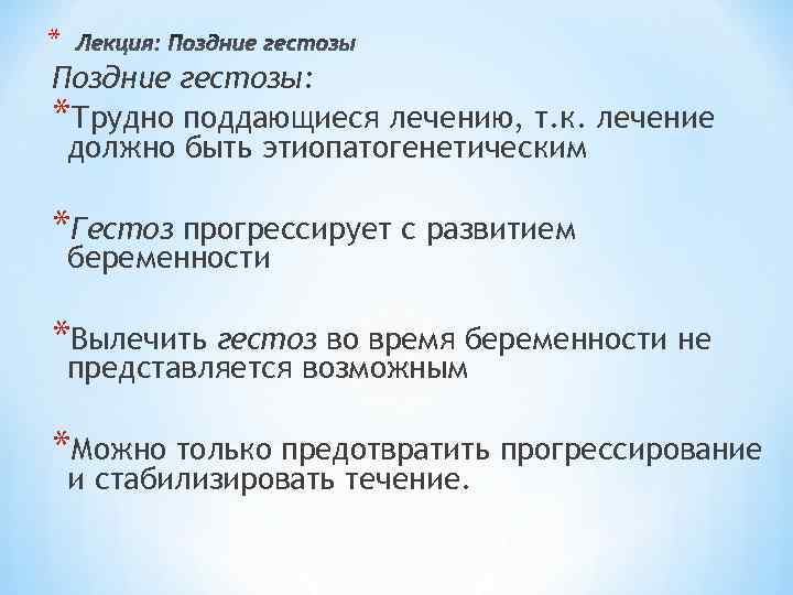 * Поздние гестозы: *Трудно поддающиеся лечению, т. к. лечение должно быть этиопатогенетическим *Гестоз прогрессирует