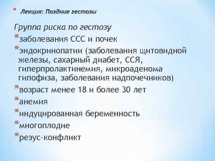 * Группа риска по гестозу *заболевания ССС и почек *эндокринопатии (заболевания щитовидной железы, сахарный