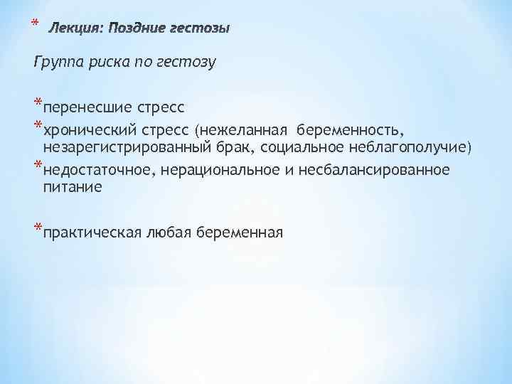 * Группа риска по гестозу *перенесшие стресс *хронический стресс (нежеланная беременность, незарегистрированный брак, социальное
