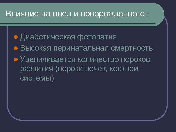 Влияние на плод и новорожденного : l Диабетическая фетопатия l Высокая перинатальная смертность l