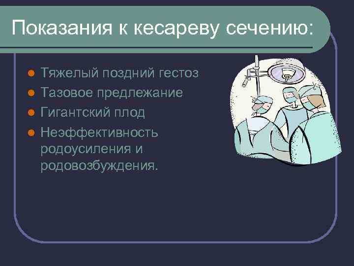 Показания к кесареву сечению: Тяжелый поздний гестоз l Тазовое предлежание l Гигантский плод l