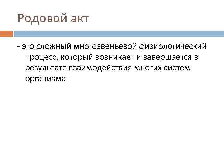 Родовой акт - это сложный многозвеньевой физиологический процесс, который возникает и завершается в результате