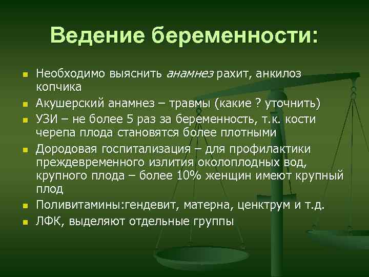Ведение беременности: n n n Необходимо выяснить анамнез рахит, анкилоз копчика Акушерский анамнез –