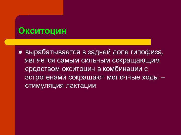 Окситоцин l вырабатывается в задней доле гипофиза, является самым сильным сокращающим средством окситоцин в