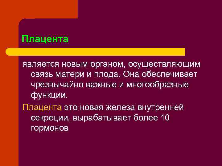 Плацента является новым органом, осуществляющим связь матери и плода. Она обеспечивает чрезвычайно важные и