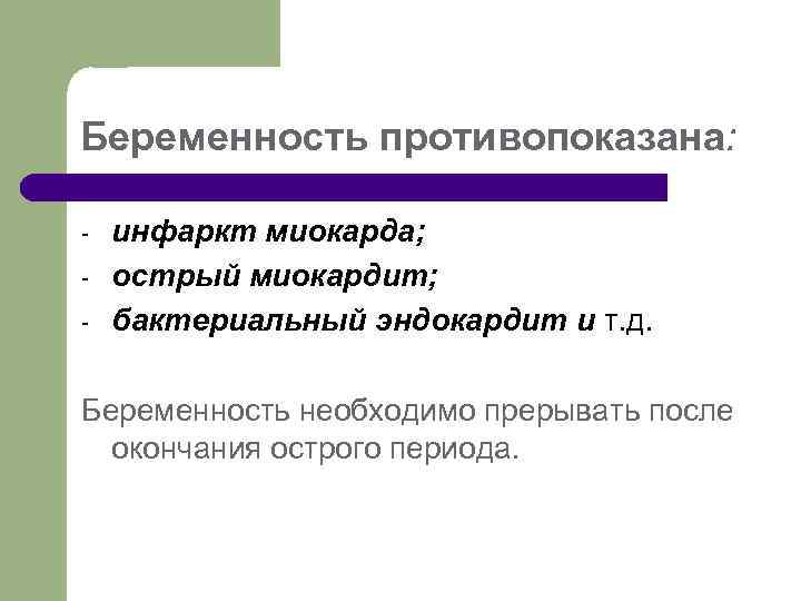 Беременность противопоказана: - инфаркт миокарда; острый миокардит; бактериальный эндокардит и т. д. Беременность необходимо