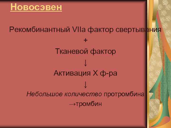 Новосэвен Рекомбинантный VIIа фактор свертывания + Тканевой фактор ↓ Активация Х ф-ра ↓ Небольшое