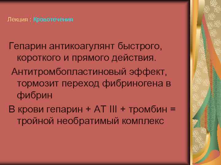 Лекция : Кровотечения Гепарин антикоагулянт быстрого, короткого и прямого действия. Антитромбопластиновый эффект, тормозит переход