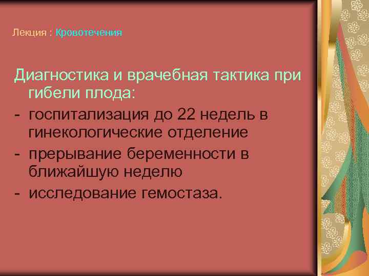 Лекция : Кровотечения Диагностика и врачебная тактика при гибели плода: - госпитализация до 22