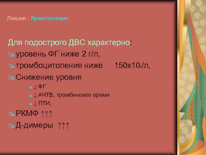 Лекция : Кровотечения Для подострого ДВС характерно: @ уровень ФГ ниже 2 г/л, @