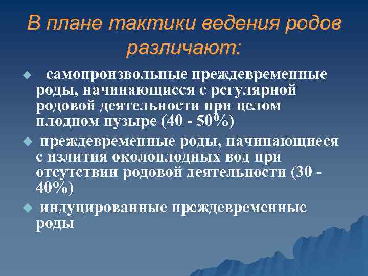 В плане тактики ведения родов различают: самопроизвольные преждевременные роды, начинающиеся с регулярной родовой деятельности