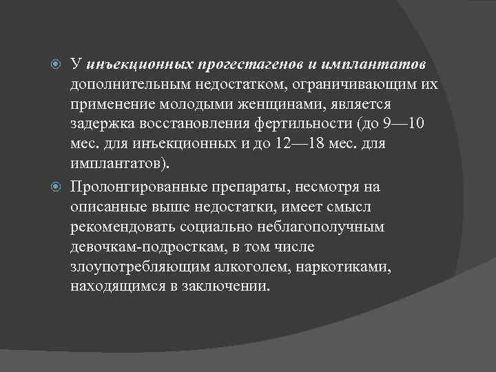 У инъекционных прогестагенов и имплантатов дополнительным недостатком, ограничивающим их применение молодыми женщинами, является задержка
