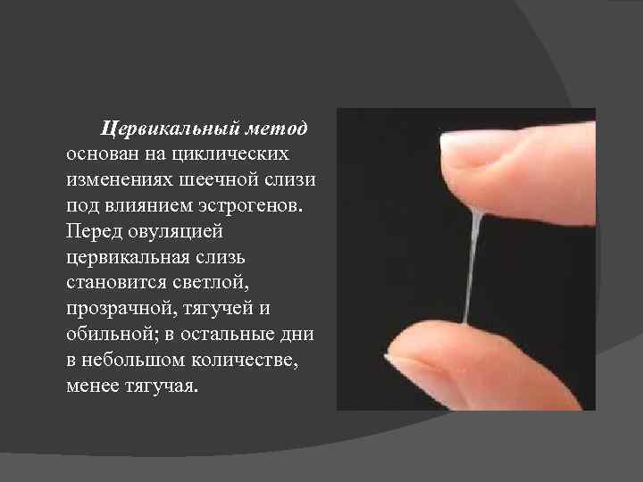 Цервикальный метод основан на циклических изменениях шеечной слизи под влиянием эстрогенов. Перед овуляцией цервикальная