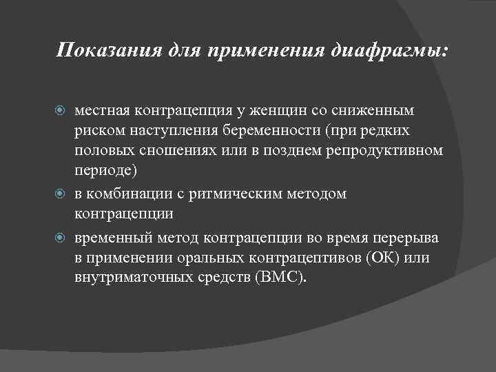Показания для применения диафрагмы: местная контрацепция у женщин со сниженным риском наступления беременности (при