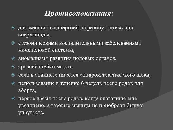 Противопоказания: для женщин с аллергией на резину, латекс или спермициды, с хроническими воспалительными заболеваниями