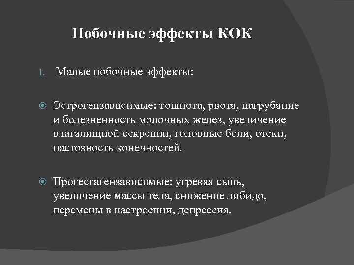Побочные эффекты КОК 1. Малые побочные эффекты: Эстрогензависимые: тошнота, рвота, нагрубание и болезненность молочных