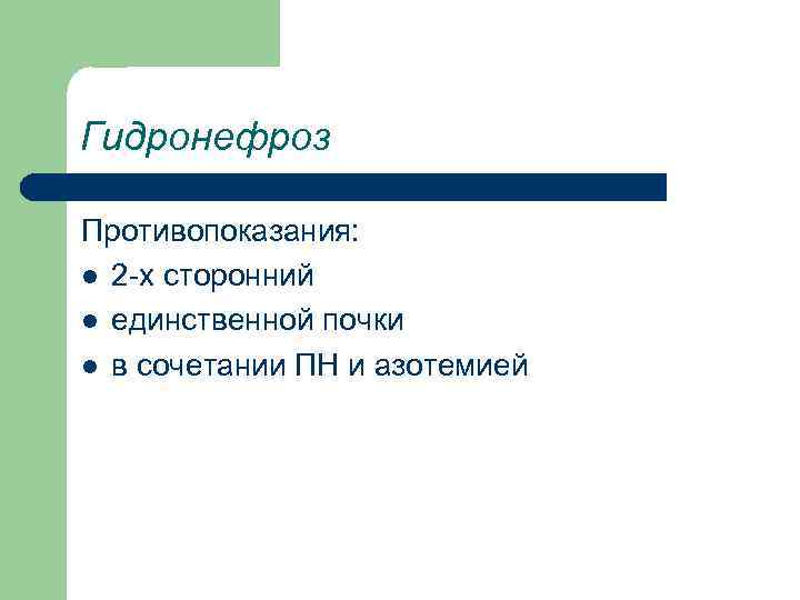 Гидронефроз Противопоказания: l 2 -х сторонний l единственной почки l в сочетании ПН и