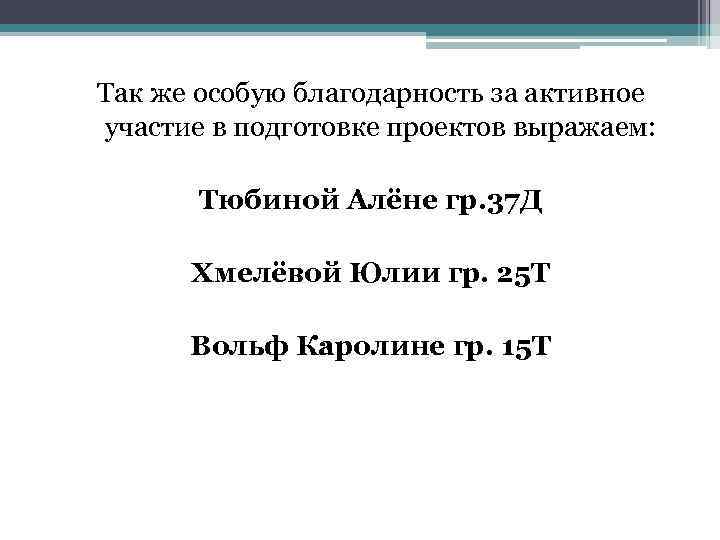 Так же особую благодарность за активное участие в подготовке проектов выражаем: Тюбиной Алёне гр.