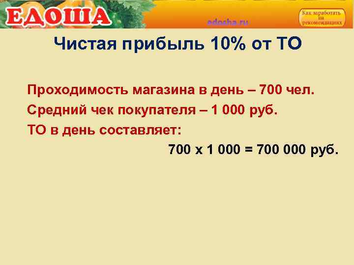 Чистая прибыль 10% от ТО Проходимость магазина в день – 700 чел. Средний чек
