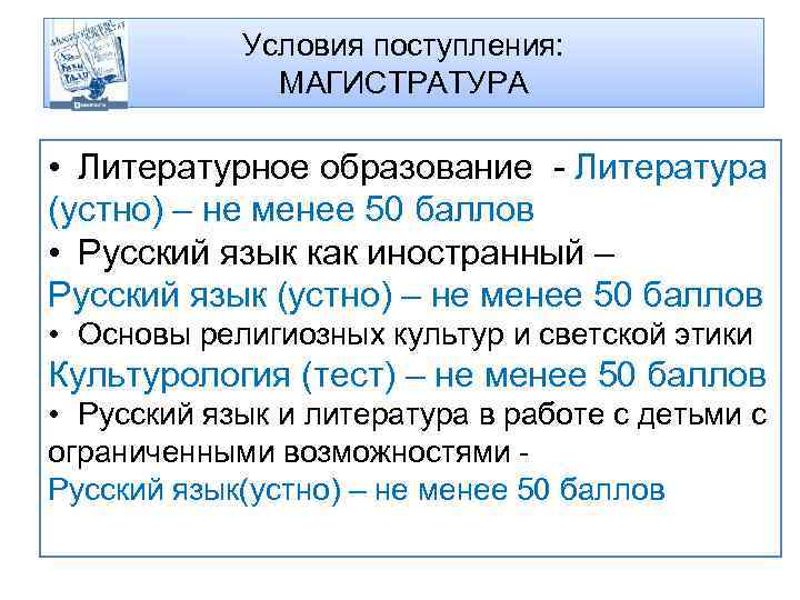 Условия поступления: МАГИСТРАТУРА • Литературное образование - Литература (устно) – не менее 50 баллов
