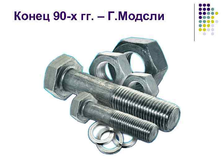 Конец 90 -х гг. – Г. Модсли 