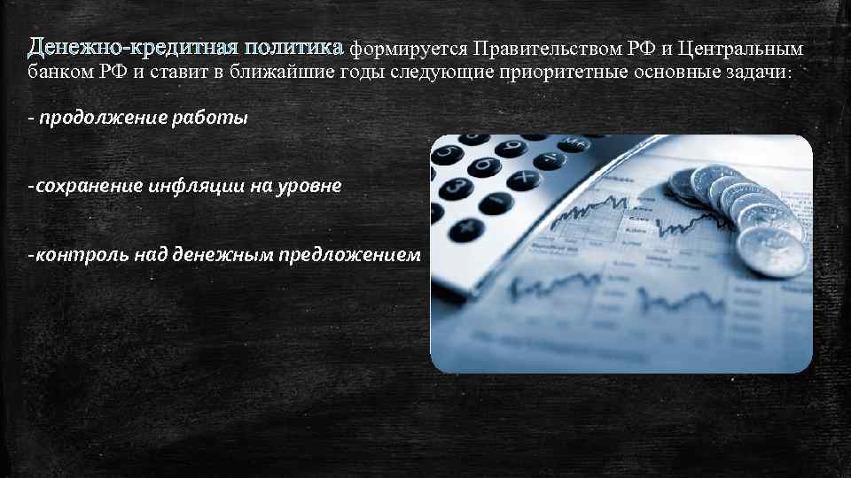 Денежно-кредитная политика формируется Правительством РФ и Центральным банком РФ и ставит в ближайшие годы