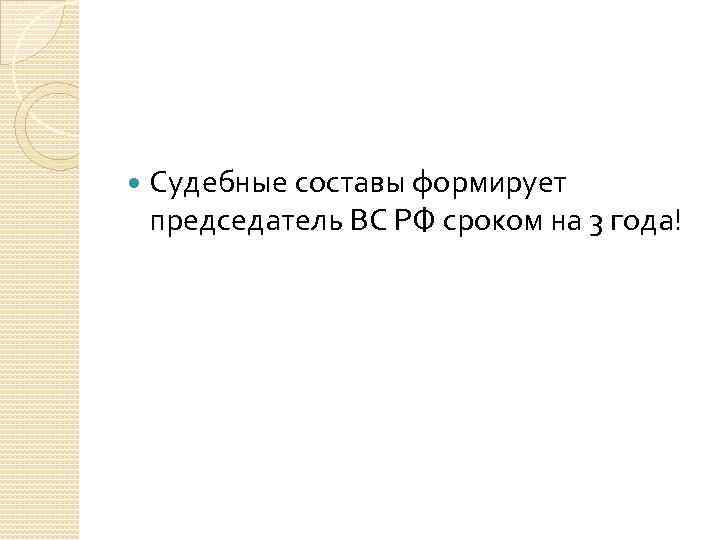  Судебные составы формирует председатель ВС РФ сроком на 3 года! 