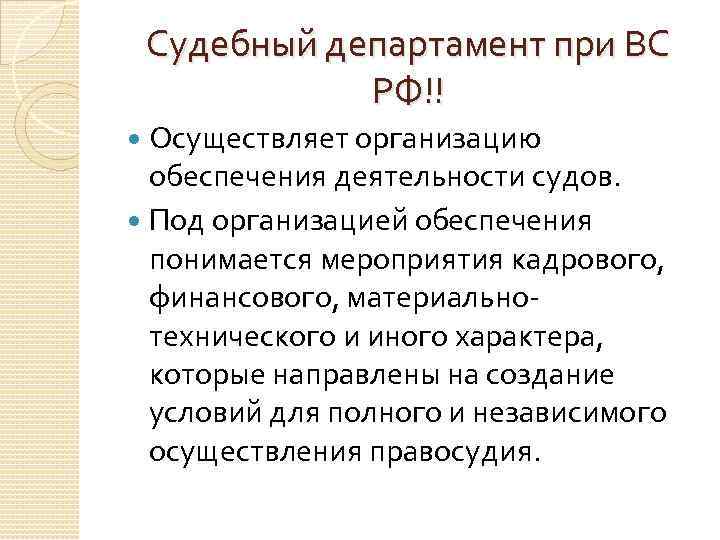 Судебный департамент при ВС РФ!! Осуществляет организацию обеспечения деятельности судов. Под организацией обеспечения понимается