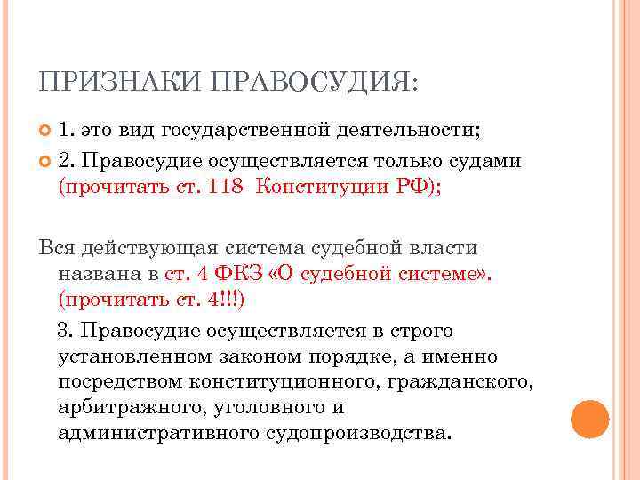 ПРИЗНАКИ ПРАВОСУДИЯ: 1. это вид государственной деятельности; 2. Правосудие осуществляется только судами (прочитать ст.