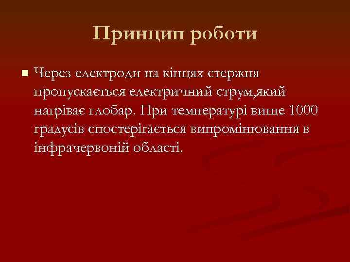 Принцип роботи n Через електроди на кінцях стержня пропускається електричний струм, який нагріває глобар.