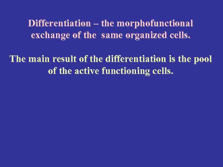 Differentiation – the morphofunctional exchange of the same organized cells. The main result of