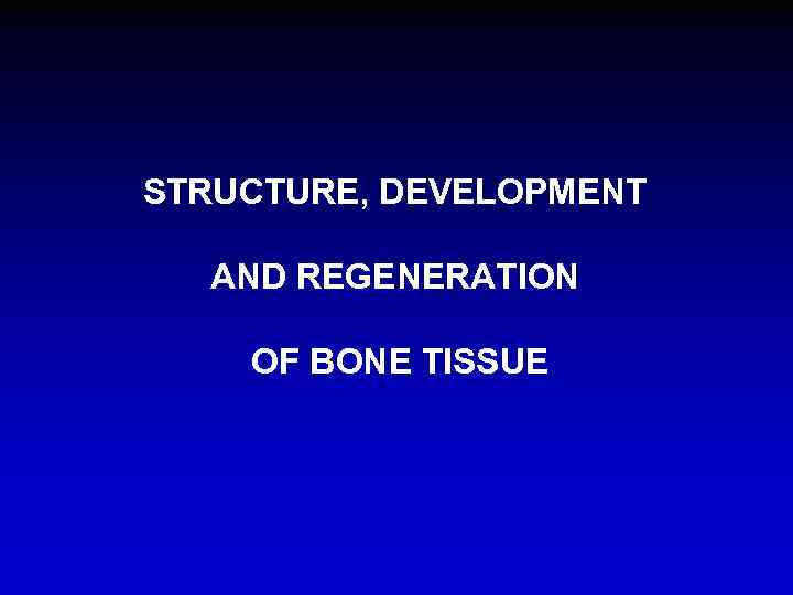 STRUCTURE, DEVELOPMENT AND REGENERATION OF BONE TISSUE 