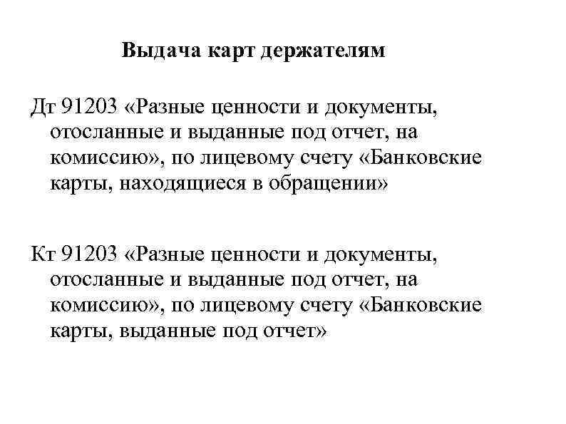 Выдача карт держателям Дт 91203 «Разные ценности и документы, отосланные и выданные под отчет,