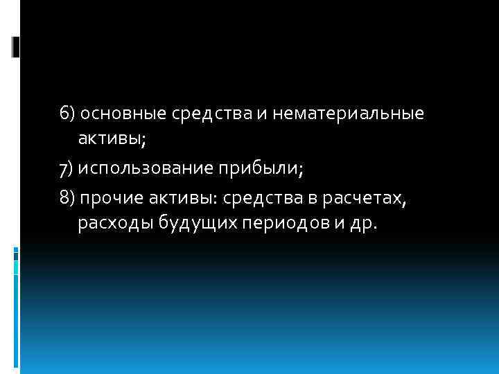 6) основные средства и нематериальные активы; 7) использование прибыли; 8) прочие активы: средства в