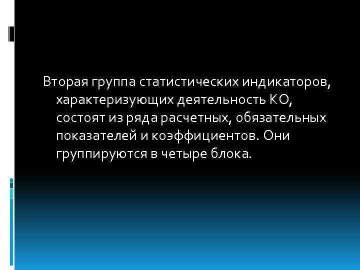 Вторая группа статистических индикаторов, характеризующих деятельность КО, состоят из ряда расчетных, обязательных показателей и