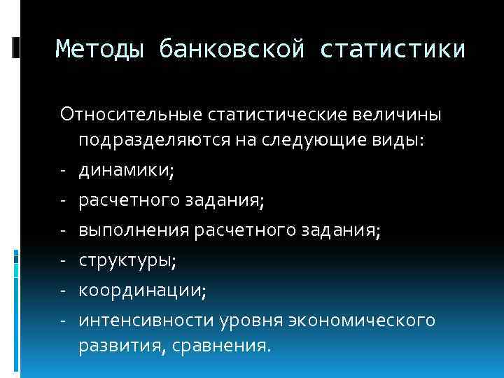 Методы банковской статистики Относительные статистические величины подразделяются на следующие виды: - динамики; - расчетного