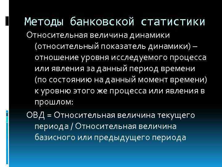 Методы банковской статистики Относительная величина динамики (относительный показатель динамики) – отношение уровня исследуемого процесса