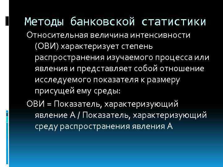 Методы банковской статистики Относительная величина интенсивности (ОВИ) характеризует степень распространения изучаемого процесса или явления