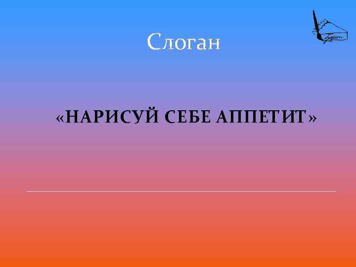 Слоган «НАРИСУЙ СЕБЕ АППЕТИТ» 