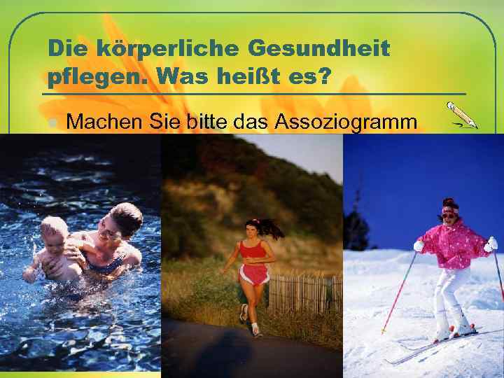 Die körperliche Gesundheit pflegen. Was heißt es? l Machen Sie bitte das Assoziogramm 
