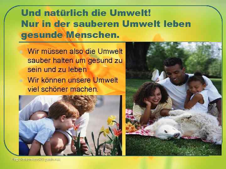 Und natürlich die Umwelt! Nur in der sauberen Umwelt leben gesunde Menschen. l l
