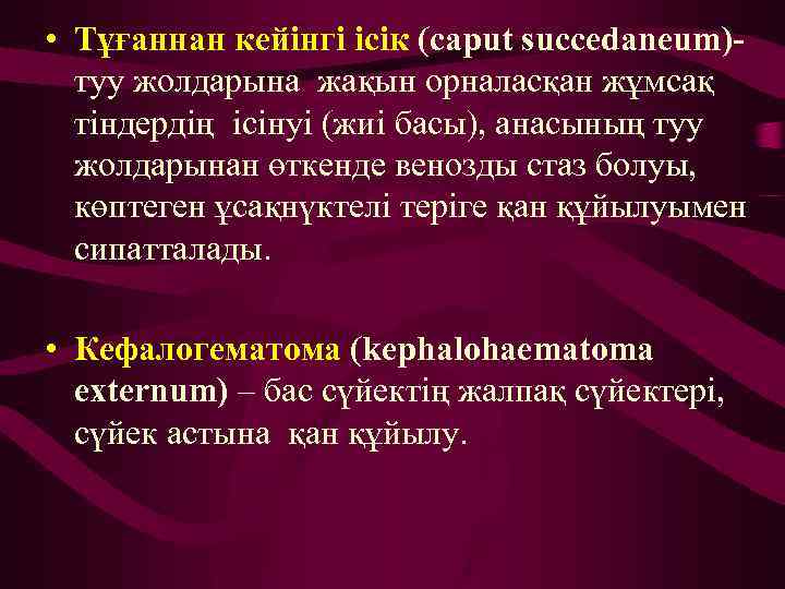  • Тұғаннан кейінгі ісік (caput succedaneum)туу жолдарына жақын орналасқан жұмсақ тіндердің ісінуі (жиі