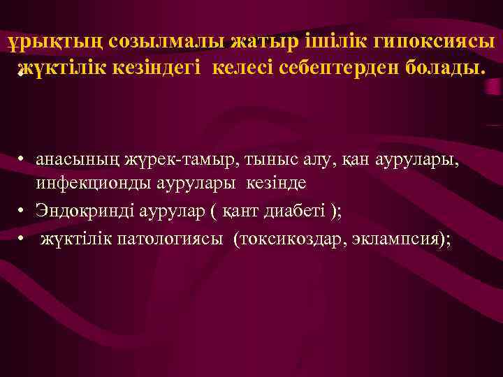 ұрықтың созылмалы жатыр ішілік гипоксиясы жүктілік кезіндегі келесі себептерден болады. • • анасының жүрек-тамыр,