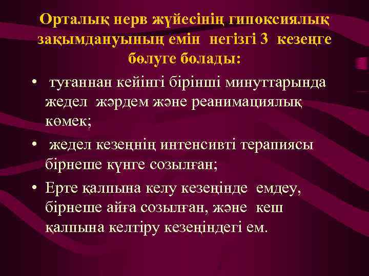 Орталық нерв жүйесінің гипоксиялық зақымдануының емін негізгі 3 кезеңге бөлуге болады: • туғаннан кейінгі
