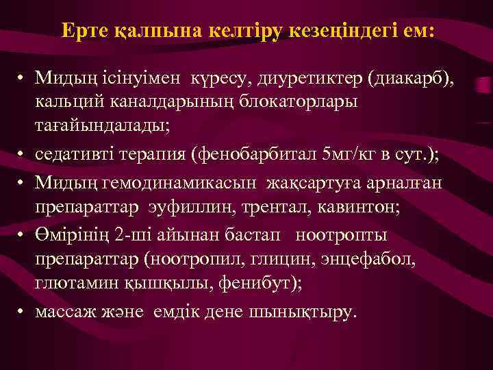 Ерте қалпына келтіру кезеңіндегі ем: • Мидың ісінуімен күресу, диуретиктер (диакарб), кальций каналдарының блокаторлары