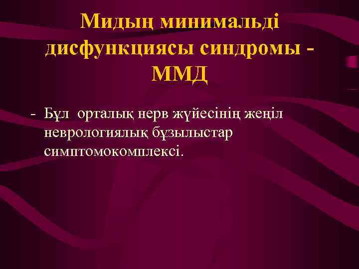 Мидың минимальді дисфункциясы синдромы ММД - Бұл орталық нерв жүйесінің жеңіл неврологиялық бұзылыстар симптомокомплексі.